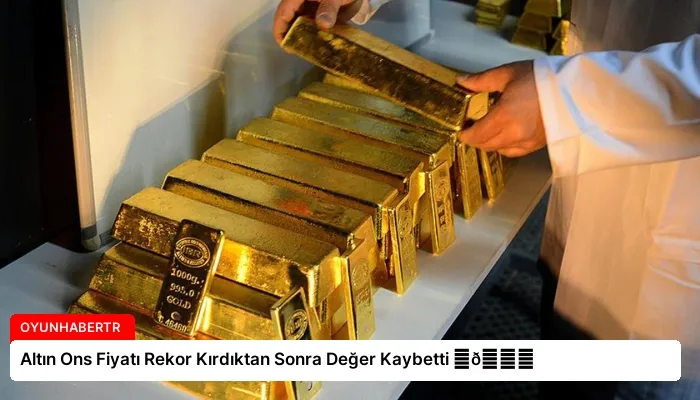 Altın Ons Fiyatı Rekor Kırdıktan Sonra Değer Kaybetti ⏬👇