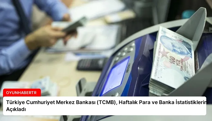Türkiye Cumhuriyet Merkez Bankası (TCMB), Haftalık Para ve Banka İstatistiklerini Açıkladı