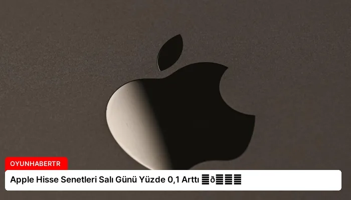 Apple Hisse Senetleri Salı Günü Yüzde 0,1 Arttı ⏬👇