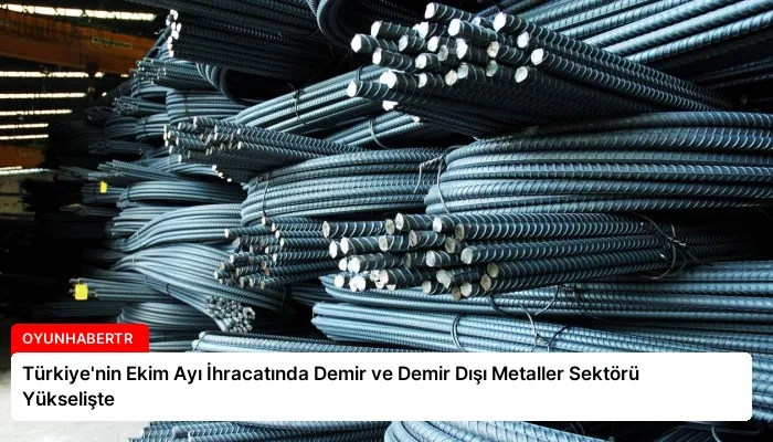 Türkiye’nin Ekim Ayı İhracatında Demir ve Demir Dışı Metaller Sektörü Yükselişte