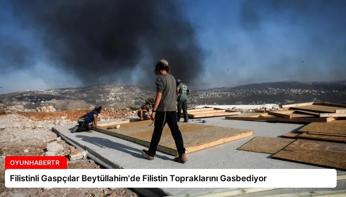 Filistinli Gaspçılar Beytüllahim’de Filistin Topraklarını Gasbediyor