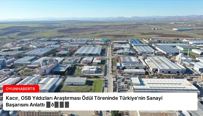 Kacır, OSB Yıldızları Araştırması Ödül Töreninde Türkiye’nin Sanayi Başarısını Anlattı ⏬👇