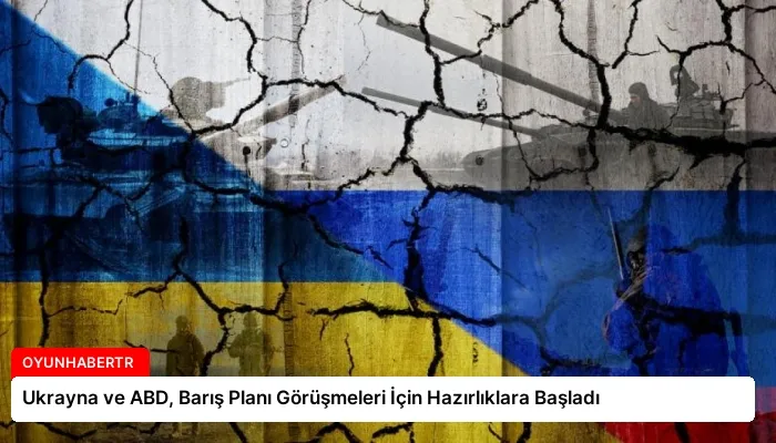Ukrayna ve ABD, Barış Planı Görüşmeleri İçin Hazırlıklara Başladı