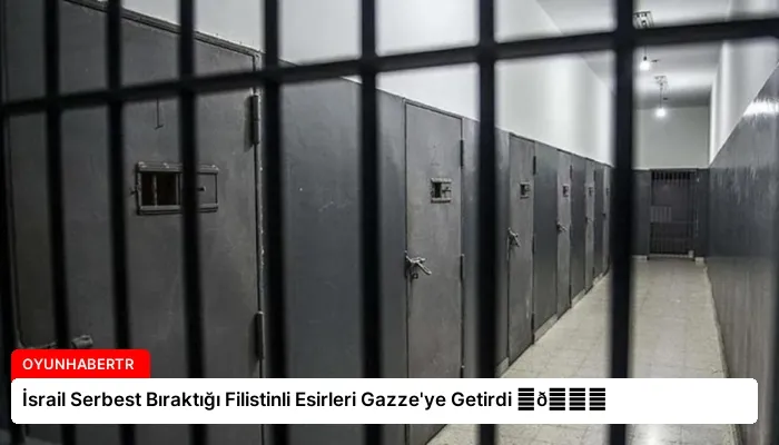 İsrail Serbest Bıraktığı Filistinli Esirleri Gazze’ye Getirdi ⏬👇