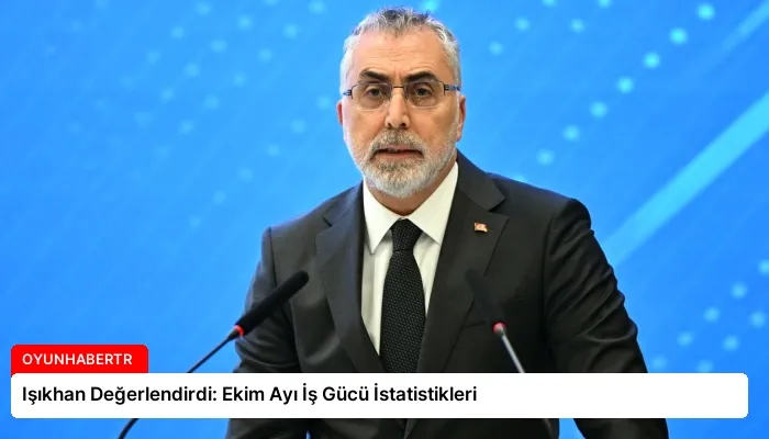 Işıkhan Değerlendirdi: Ekim Ayı İş Gücü İstatistikleri