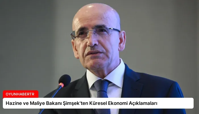 Hazine ve Maliye Bakanı Şimşek’ten Küresel Ekonomi Açıklamaları
