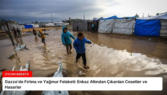 Gazze’de Fırtına ve Yağmur Felaketi: Enkaz Altından Çıkarılan Cesetler ve Hasarlar