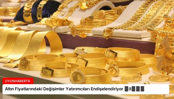 Altın Fiyatlarındaki Değişimler Yatırımcıları Endişelendiriyor ⏬👇