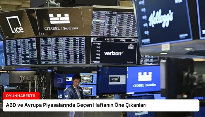 ABD ve Avrupa Piyasalarında Geçen Haftanın Öne Çıkanları