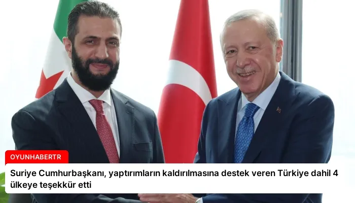 Suriye Cumhurbaşkanı, yaptırımların kaldırılmasına destek veren Türkiye dahil 4 ülkeye teşekkür etti