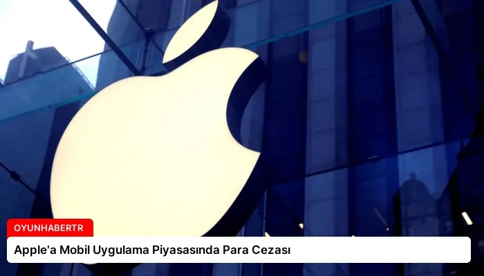 Apple’a Mobil Uygulama Piyasasında Para Cezası