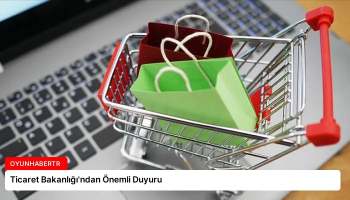 Ticaret Bakanlığı’ndan Önemli Duyuru