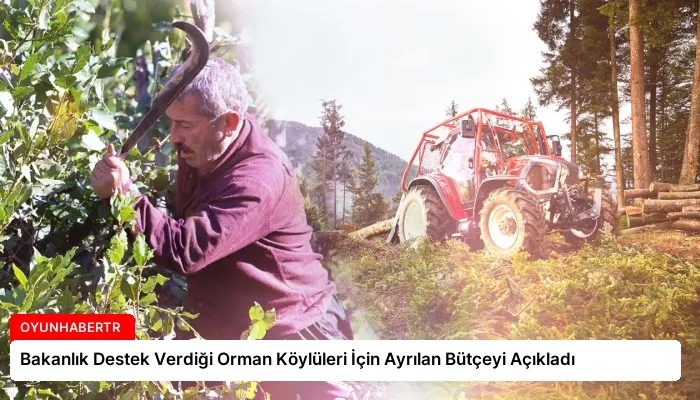 Bakanlık Destek Verdiği Orman Köylüleri İçin Ayrılan Bütçeyi Açıkladı