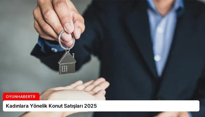 Kadınlara Yönelik Konut Satışları 2025