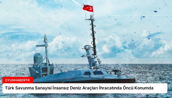Türk Savunma Sanayisi İnsansız Deniz Araçları İhracatında Öncü Konumda