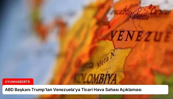 ABD Başkanı Trump’tan Venezuela’ya Ticari Hava Sahası Açıklaması
