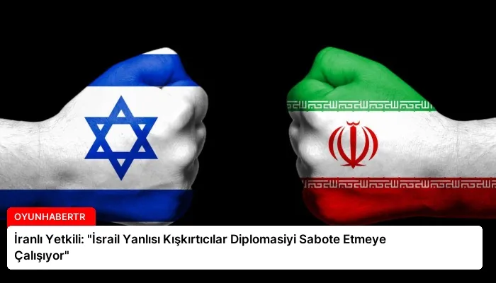 İranlı Yetkili: “İsrail Yanlısı Kışkırtıcılar Diplomasiyi Sabote Etmeye Çalışıyor”