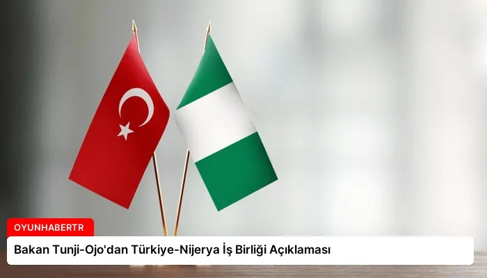 Bakan Tunji-Ojo’dan Türkiye-Nijerya İş Birliği Açıklaması