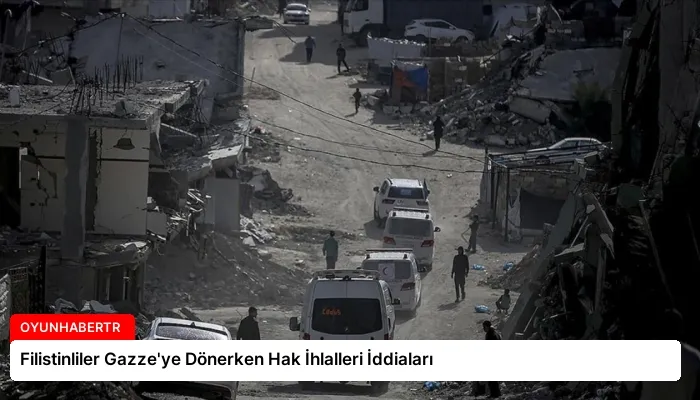 Filistinliler Gazze’ye Dönerken Hak İhlalleri İddiaları
