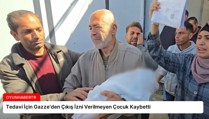 Tedavi İçin Gazze’den Çıkış İzni Verilmeyen Çocuk Kaybetti