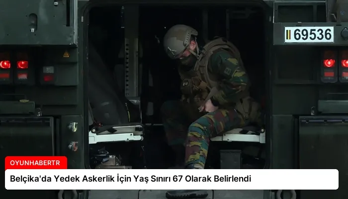 Belçika’da Yedek Askerlik İçin Yaş Sınırı 67 Olarak Belirlendi