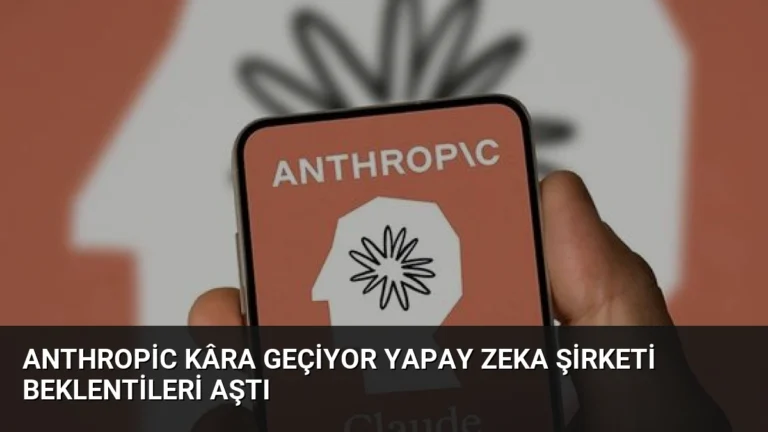 Anthropic Kâra Geçiyor Yapay Zeka Şirketi Beklentileri Aştı