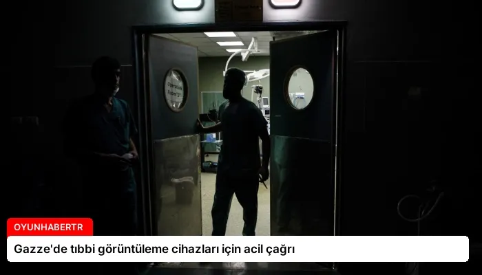 Gazze’de tıbbi görüntüleme cihazları için acil çağrı