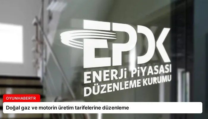 Doğal gaz ve motorin üretim tarifelerine düzenleme