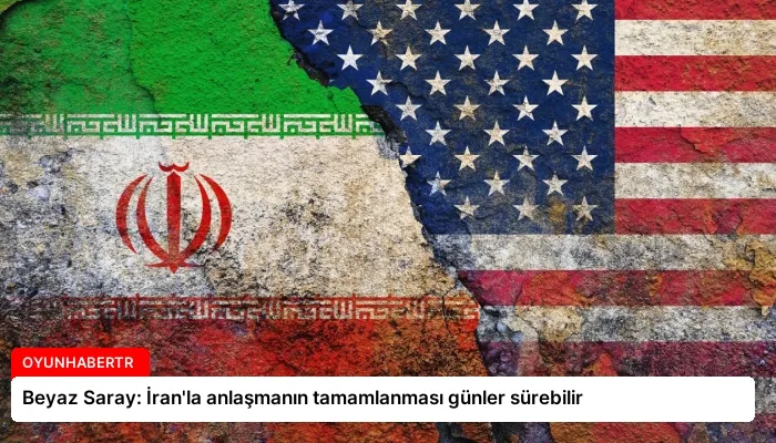 Beyaz Saray: İran’la anlaşmanın tamamlanması günler sürebilir