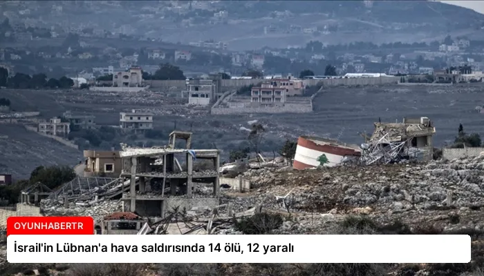 İsrail’in Lübnan’a hava saldırısında 14 ölü, 12 yaralı
