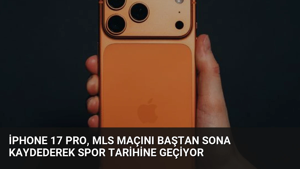 iPhone 17 Pro, MLS Maçını Baştan Sona Kaydederek Spor Tarihine Geçiyor