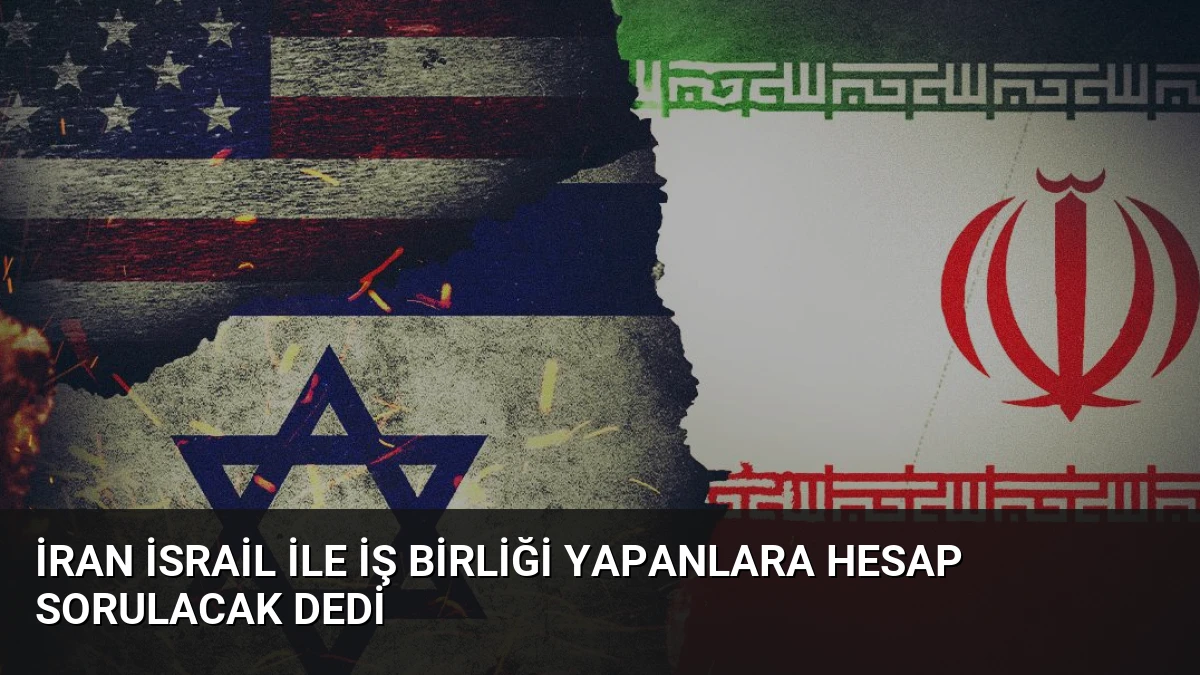 İran İsrail ile iş birliği yapanlara hesap sorulacak dedi