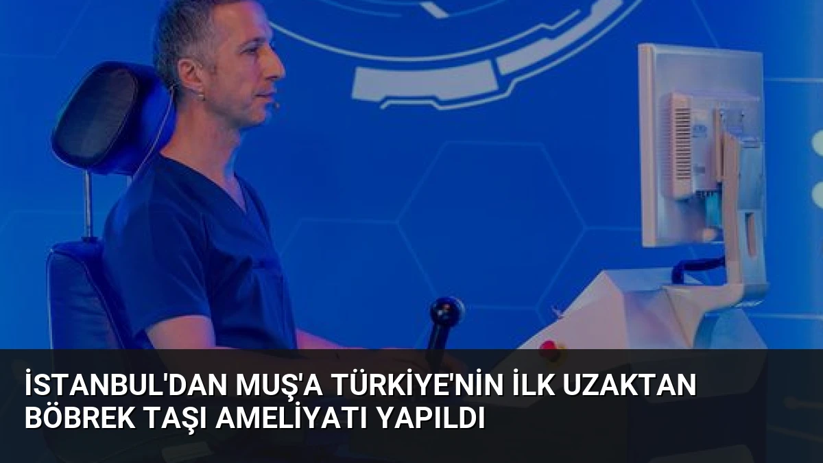 İstanbul’dan Muş’a Türkiye’nin İlk Uzaktan Böbrek Taşı Ameliyatı Yapıldı