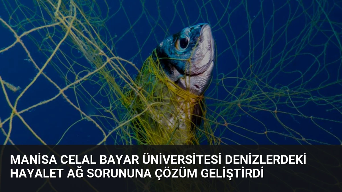 Manisa Celal Bayar Üniversitesi Denizlerdeki Hayalet Ağ Sorununa Çözüm Geliştirdi