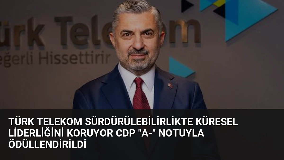 Türk Telekom Sürdürülebilirlikte Küresel Liderliğini Koruyor CDP “A-” Notuyla Ödüllendirildi