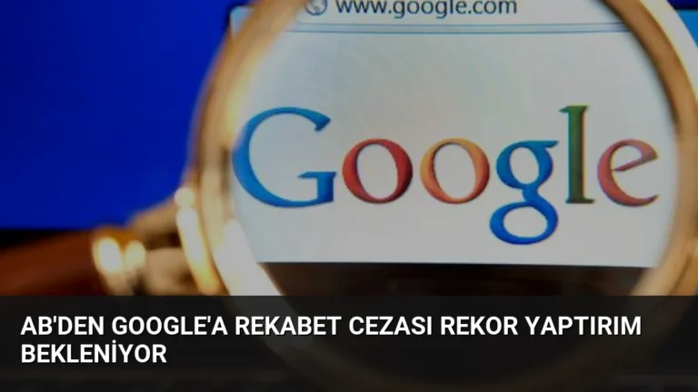 AB’den Google’a Rekabet Cezası Rekor Yaptırım Bekleniyor