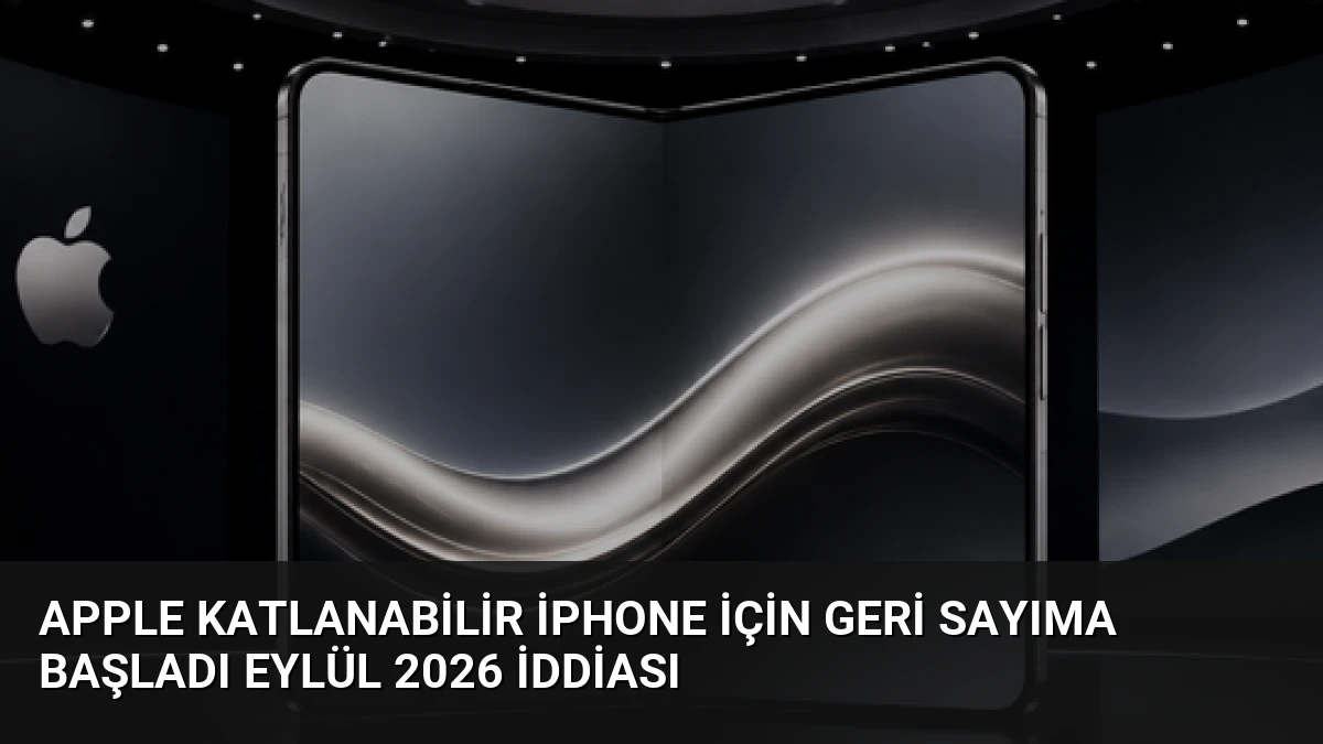 Apple Katlanabilir iPhone İçin Geri Sayıma Başladı Eylül 2026 İddiası