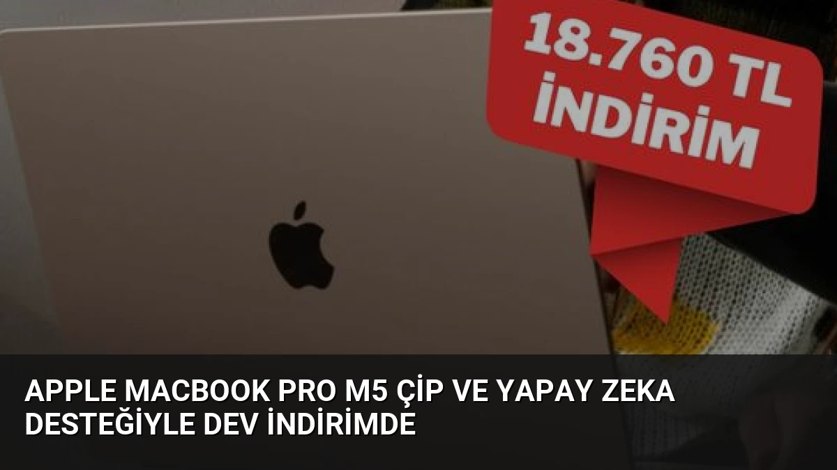 Apple MacBook Pro M5 Çip ve Yapay Zeka Desteğiyle Dev İndirimde