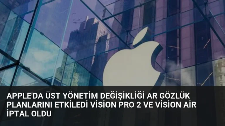Apple’da Üst Yönetim Değişikliği AR Gözlük Planlarını Etkiledi Vision Pro 2 ve Vision Air İptal Oldu