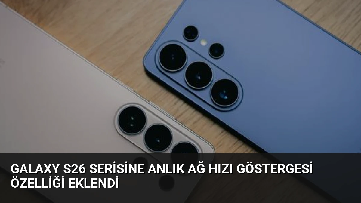 Galaxy S26 Serisine Anlık Ağ Hızı Göstergesi Özelliği Eklendi