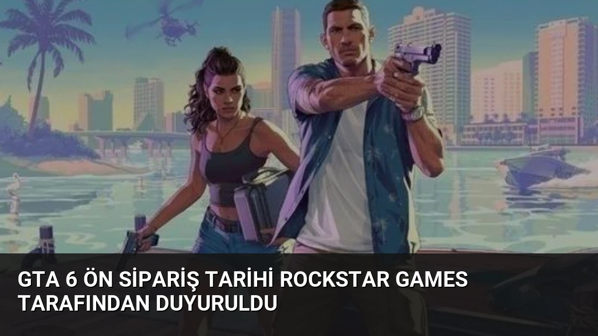 GTA 6 Ön Sipariş Tarihi Rockstar Games Tarafından Duyuruldu