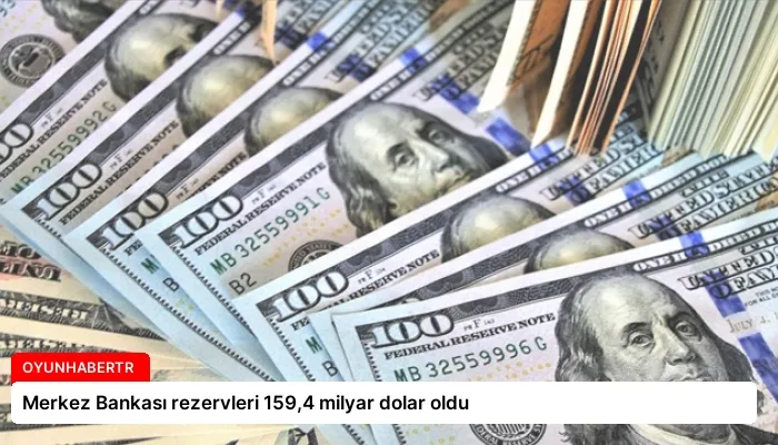 Merkez Bankası rezervleri 159,4 milyar dolar oldu