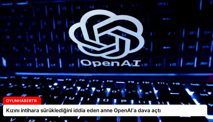 Kızını intihara sürüklediğini iddia eden anne OpenAI’a dava açtı