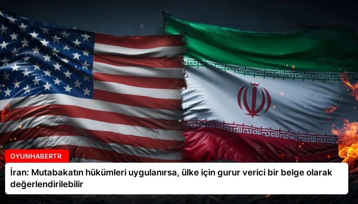 İran: Mutabakatın hükümleri uygulanırsa, ülke için gurur verici bir belge olarak değerlendirilebilir