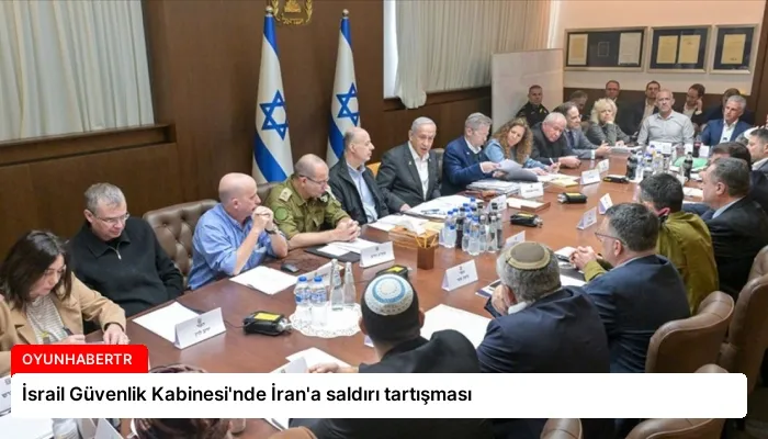 İsrail Güvenlik Kabinesi’nde İran’a saldırı tartışması
