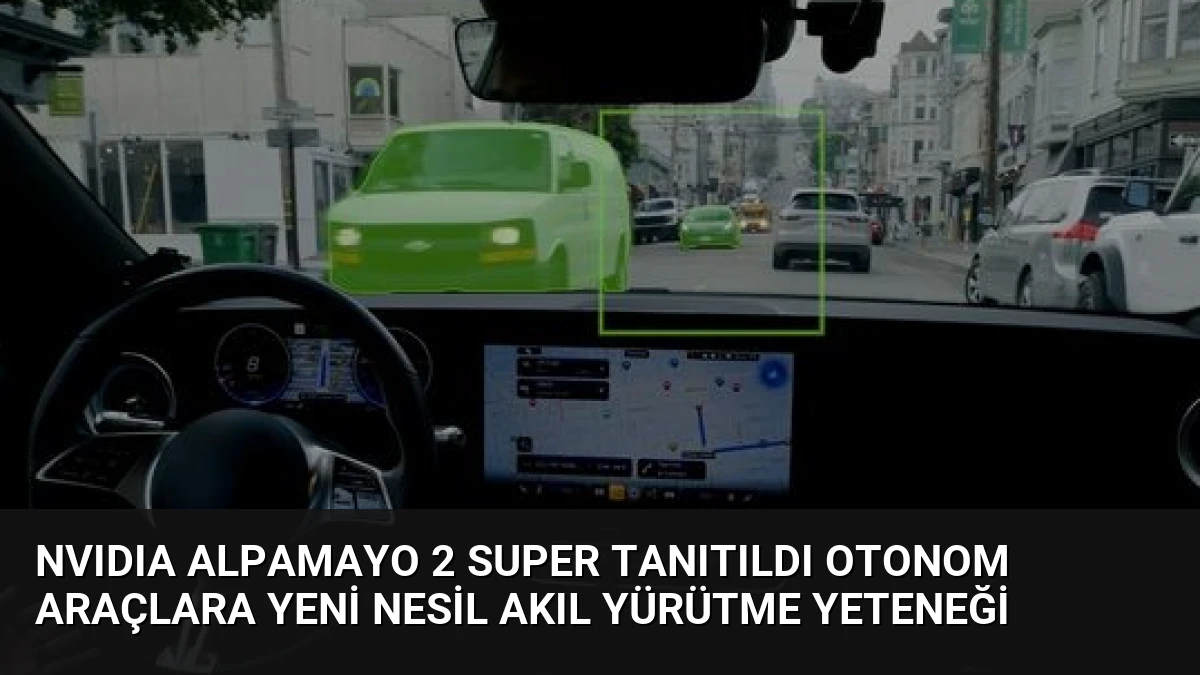 NVIDIA Alpamayo 2 Super Tanıtıldı Otonom Araçlara Yeni Nesil Akıl Yürütme Yeteneği