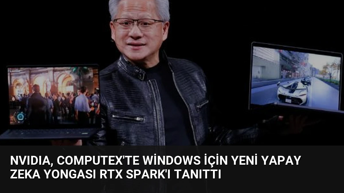 NVIDIA, Computex’te Windows İçin Yeni Yapay Zeka Yongası RTX Spark’ı Tanıttı