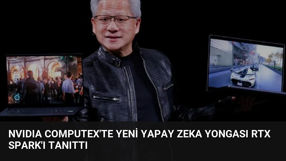 NVIDIA Computex’te Yeni Yapay Zeka Yongası RTX Spark’ı Tanıttı