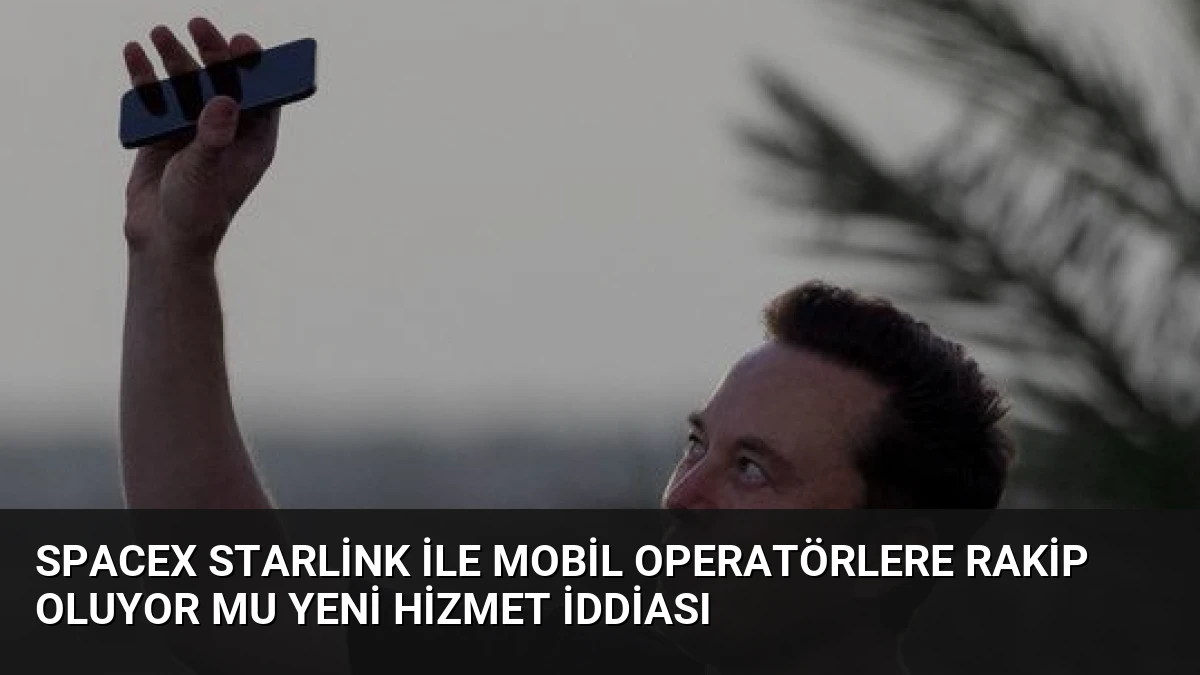 SpaceX Starlink ile Mobil Operatörlere Rakip Oluyor Mu Yeni Hizmet İddiası