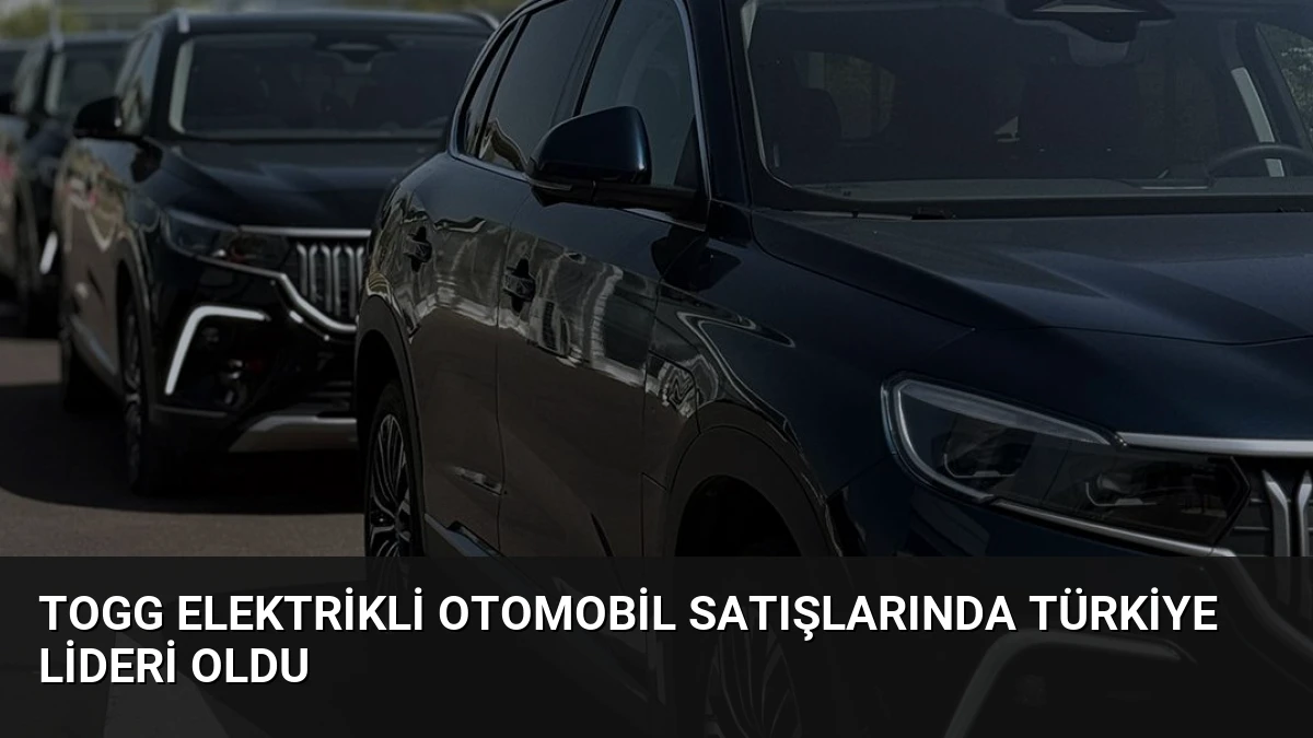 Togg Elektrikli Otomobil Satışlarında Türkiye Lideri Oldu